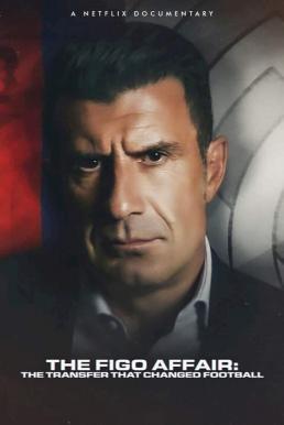 The Figo Affair: The Transfer that Changed Football หลุยส์ ฟีโก้: การย้ายทีมครั้งประวัติศาสตร์ (2022) NETFLIX บรรยายไทย